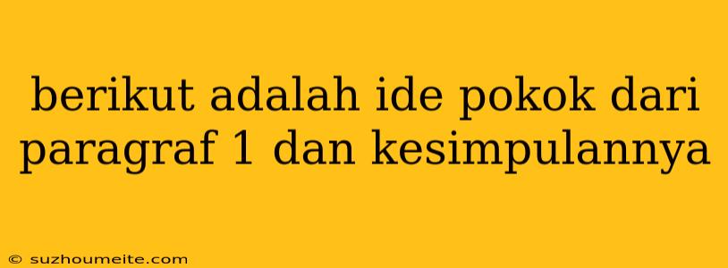 Berikut Adalah Ide Pokok Dari Paragraf 1 Dan Kesimpulannya