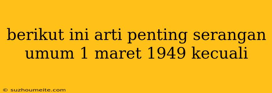 Berikut Ini Arti Penting Serangan Umum 1 Maret 1949 Kecuali