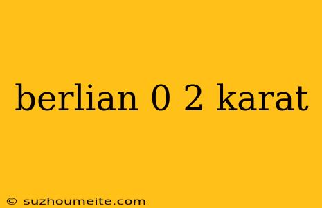 Berlian 0 2 Karat