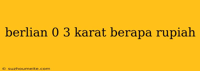 Berlian 0 3 Karat Berapa Rupiah