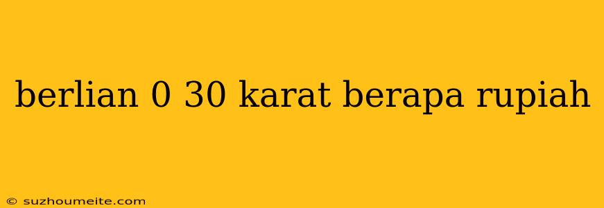 Berlian 0 30 Karat Berapa Rupiah