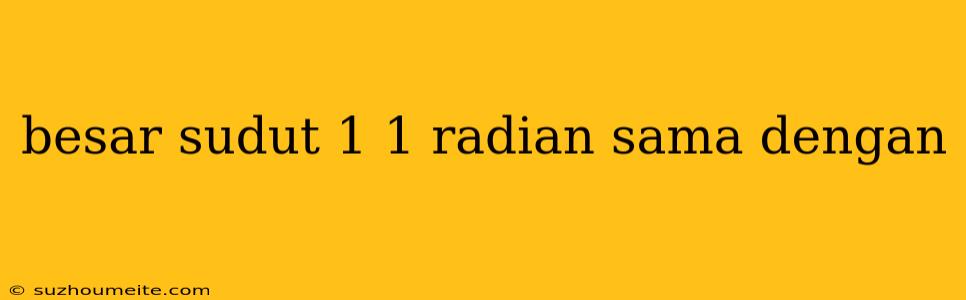 Besar Sudut 1 1 Radian Sama Dengan