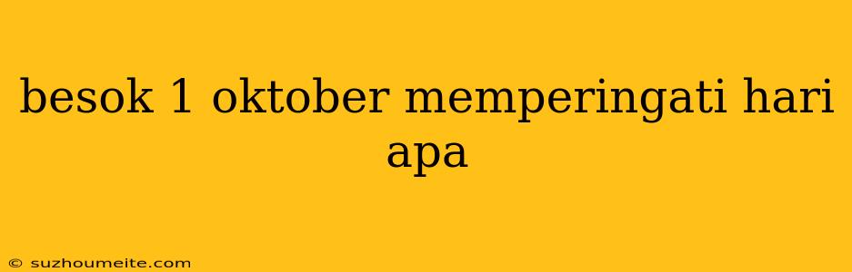 Besok 1 Oktober Memperingati Hari Apa