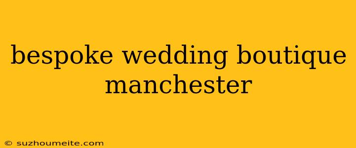 Bespoke Wedding Boutique Manchester