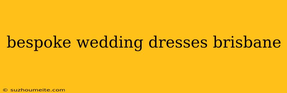 Bespoke Wedding Dresses Brisbane