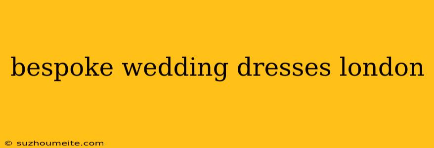 Bespoke Wedding Dresses London