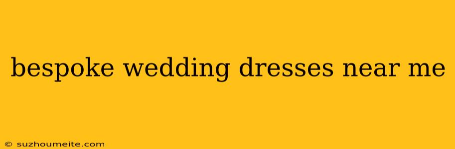 Bespoke Wedding Dresses Near Me