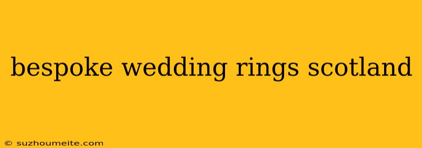 Bespoke Wedding Rings Scotland