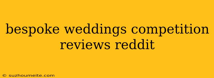 Bespoke Weddings Competition Reviews Reddit