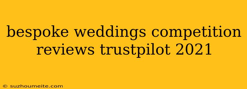 Bespoke Weddings Competition Reviews Trustpilot 2021