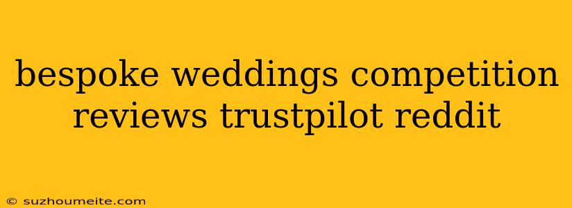 Bespoke Weddings Competition Reviews Trustpilot Reddit