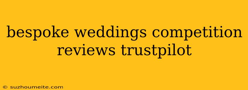 Bespoke Weddings Competition Reviews Trustpilot