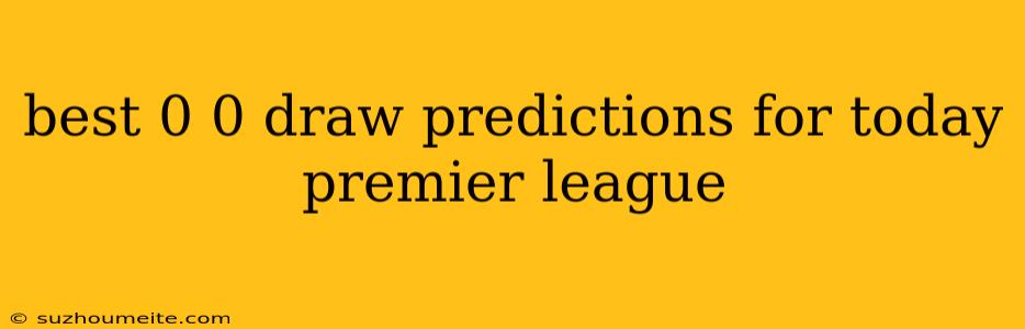 Best 0 0 Draw Predictions For Today Premier League