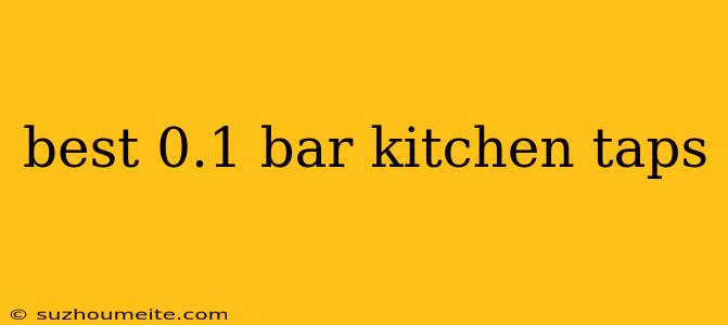 Best 0.1 Bar Kitchen Taps