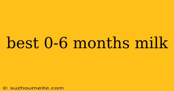 Best 0-6 Months Milk