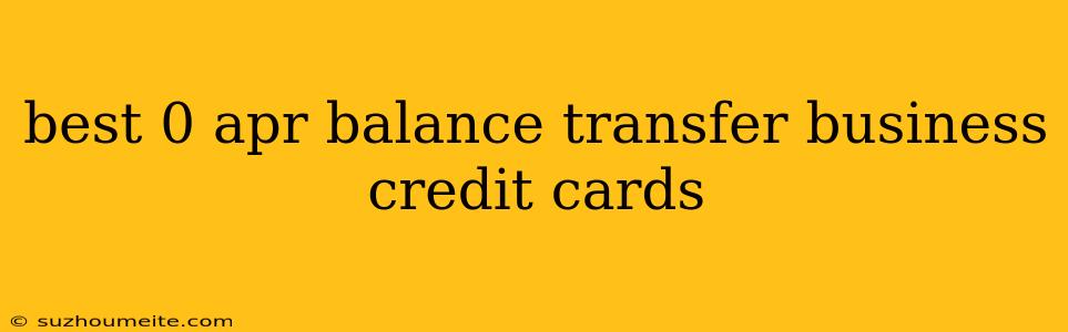 Best 0 Apr Balance Transfer Business Credit Cards