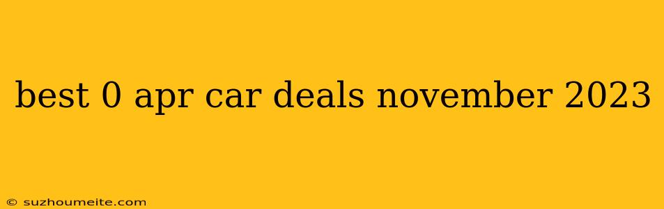 Best 0 Apr Car Deals November 2023