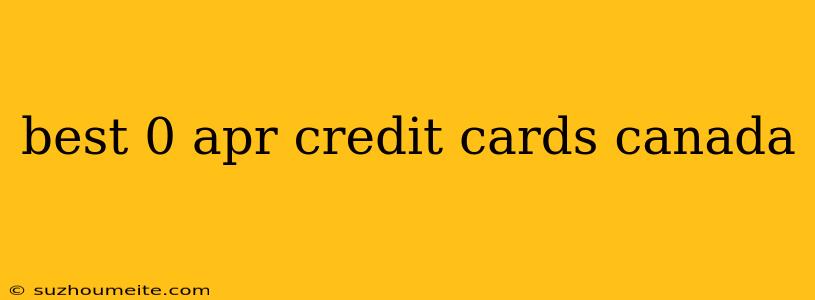 Best 0 Apr Credit Cards Canada