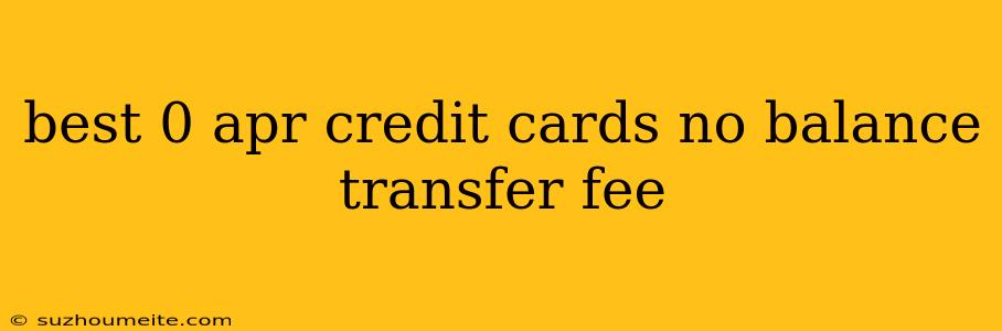 Best 0 Apr Credit Cards No Balance Transfer Fee