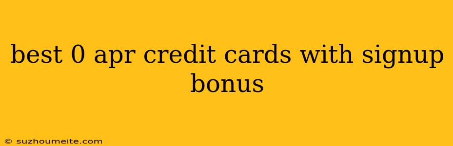 Best 0 Apr Credit Cards With Signup Bonus