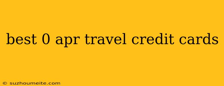 Best 0 Apr Travel Credit Cards