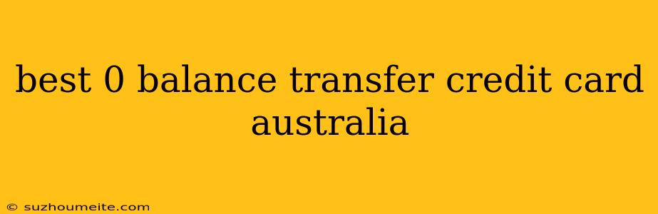 Best 0 Balance Transfer Credit Card Australia