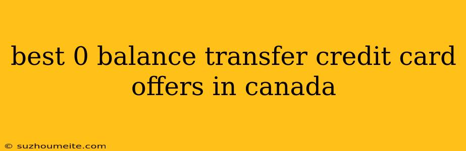 Best 0 Balance Transfer Credit Card Offers In Canada