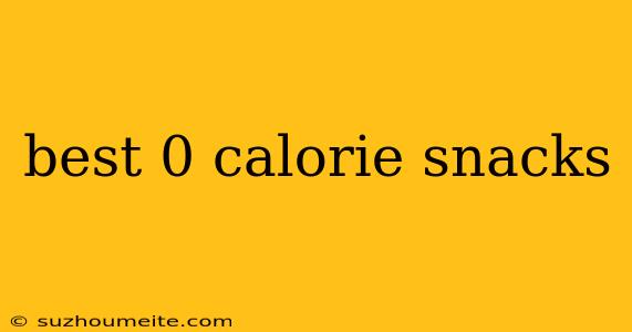 Best 0 Calorie Snacks