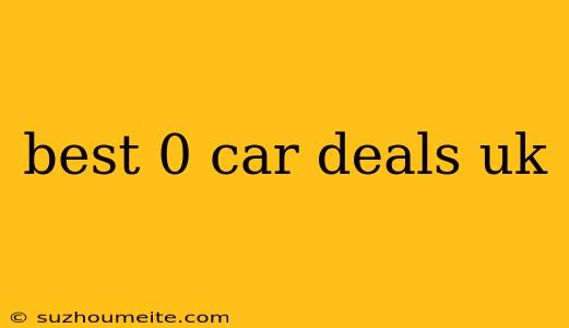 Best 0 Car Deals Uk