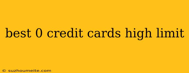 Best 0 Credit Cards High Limit