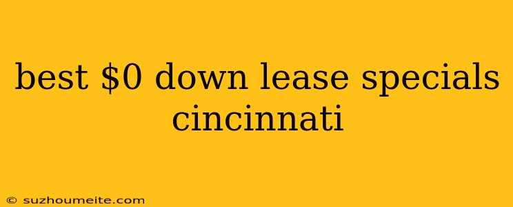 Best $0 Down Lease Specials Cincinnati