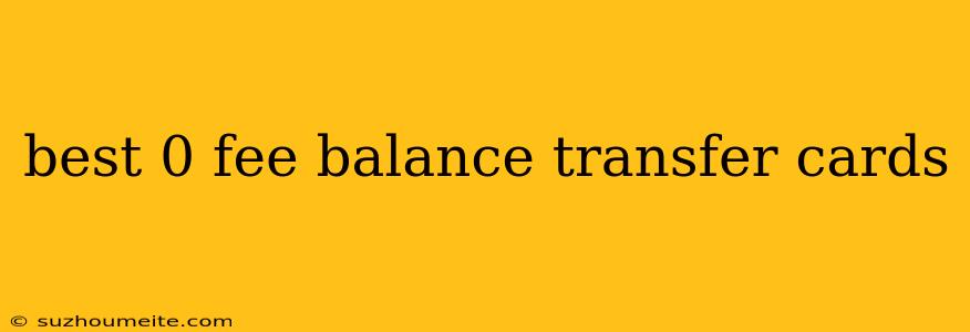 Best 0 Fee Balance Transfer Cards