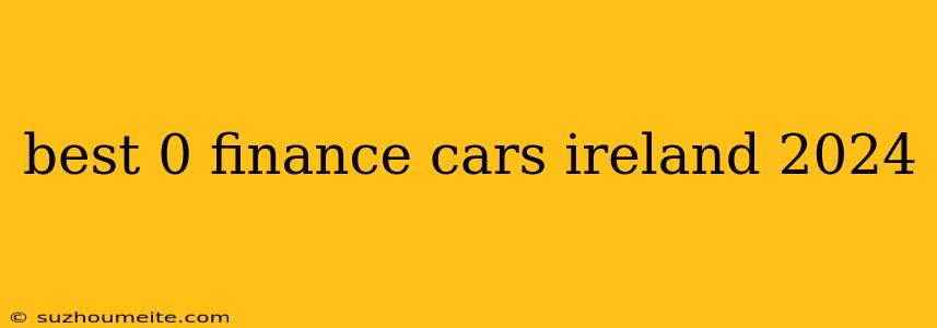 Best 0 Finance Cars Ireland 2024