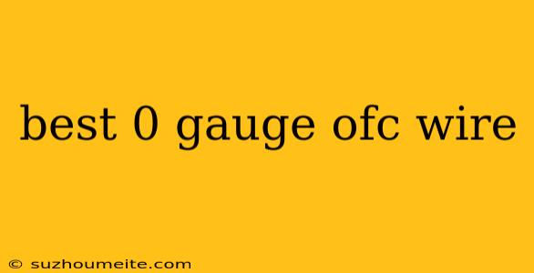 Best 0 Gauge Ofc Wire