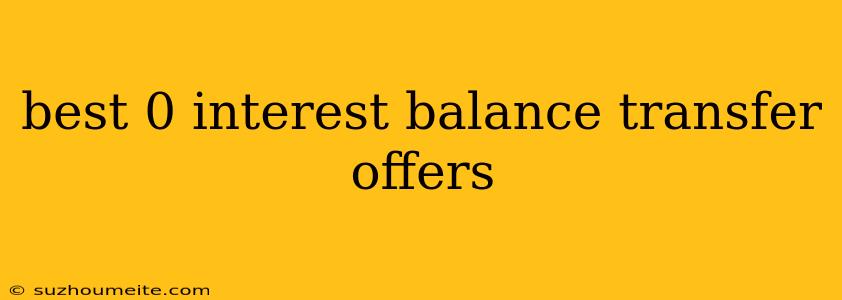 Best 0 Interest Balance Transfer Offers