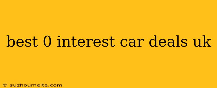 Best 0 Interest Car Deals Uk