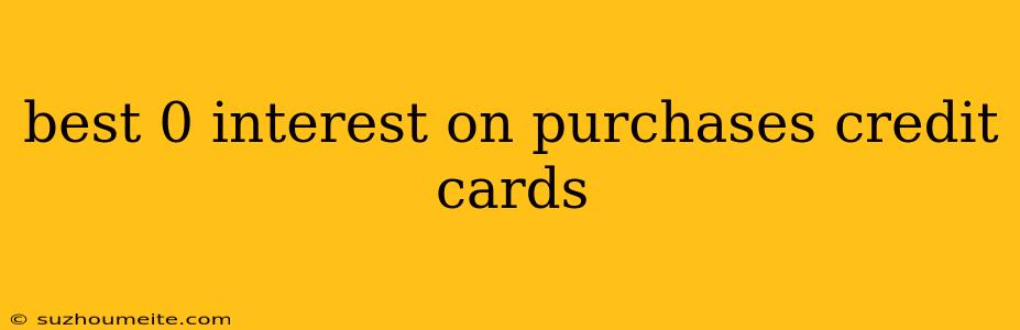 Best 0 Interest On Purchases Credit Cards