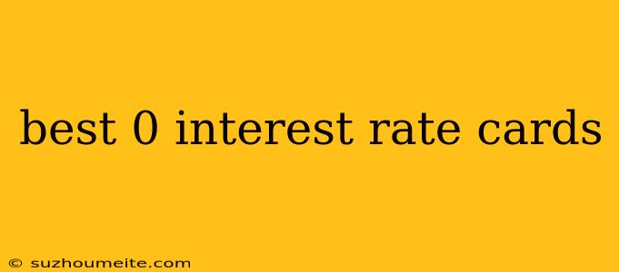 Best 0 Interest Rate Cards