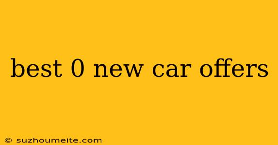 Best 0 New Car Offers