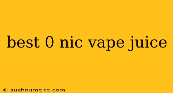 Best 0 Nic Vape Juice