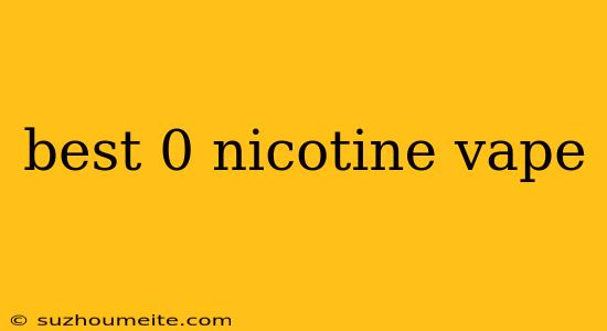 Best 0 Nicotine Vape