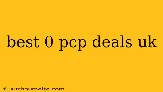 Best 0 Pcp Deals Uk