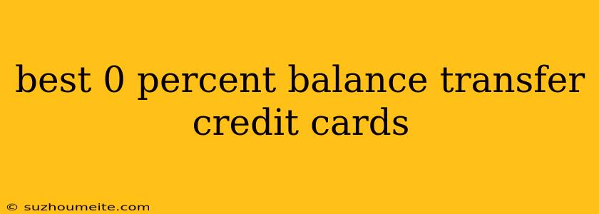 Best 0 Percent Balance Transfer Credit Cards