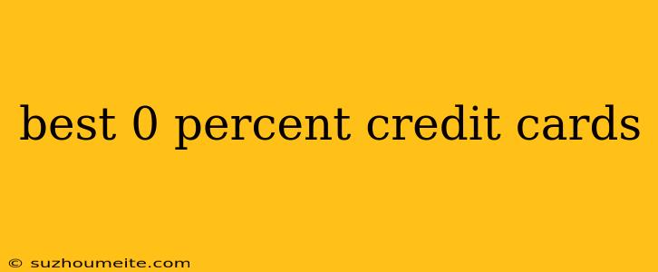 Best 0 Percent Credit Cards