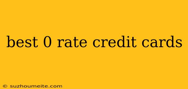 Best 0 Rate Credit Cards