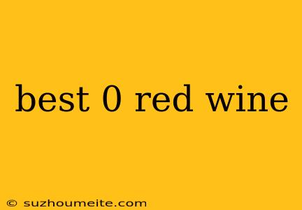 Best 0 Red Wine