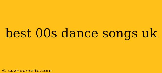 Best 00s Dance Songs Uk