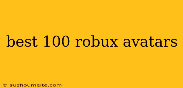 Best 100 Robux Avatars