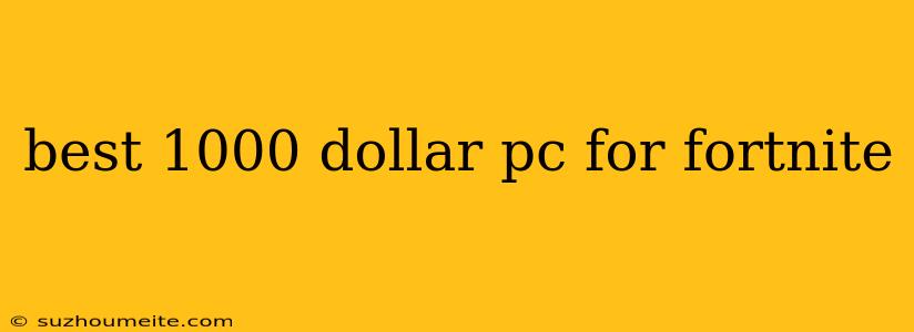 Best 1000 Dollar Pc For Fortnite