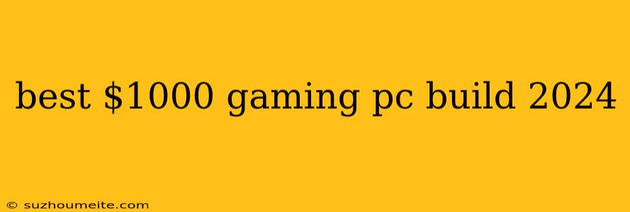 Best $1000 Gaming Pc Build 2024